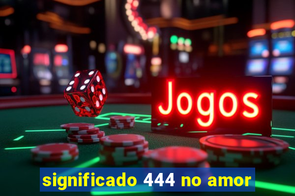 significado 444 no amor